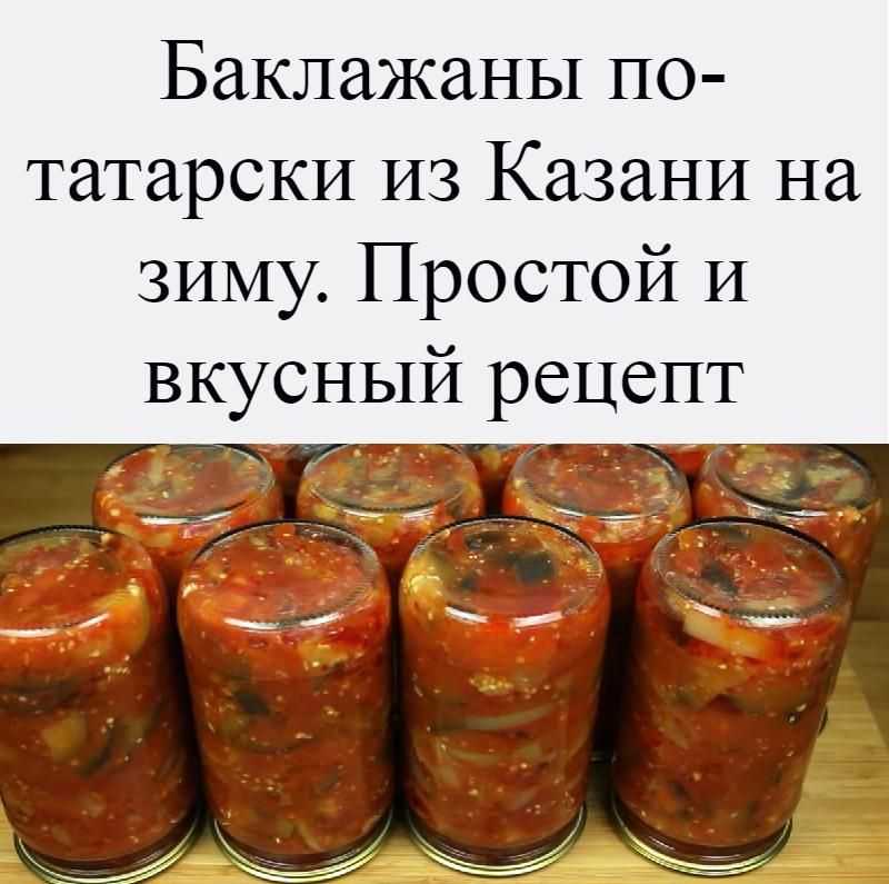 Баклажаны по-татарски на зиму: рецепты и особенности приготовления - samchef.ru