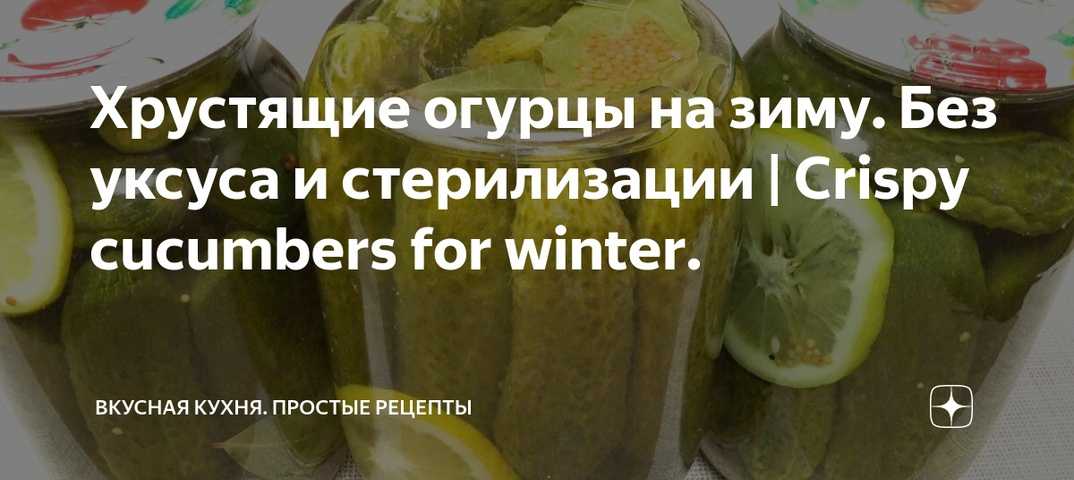 Хрустящие огурцы на зиму в банках - 10 самых вкусных рецептов